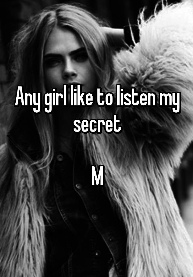 Any girl like to listen my secret

M