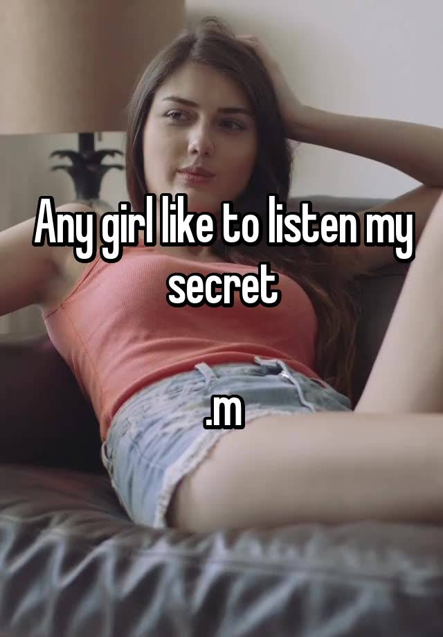 Any girl like to listen my secret

.m