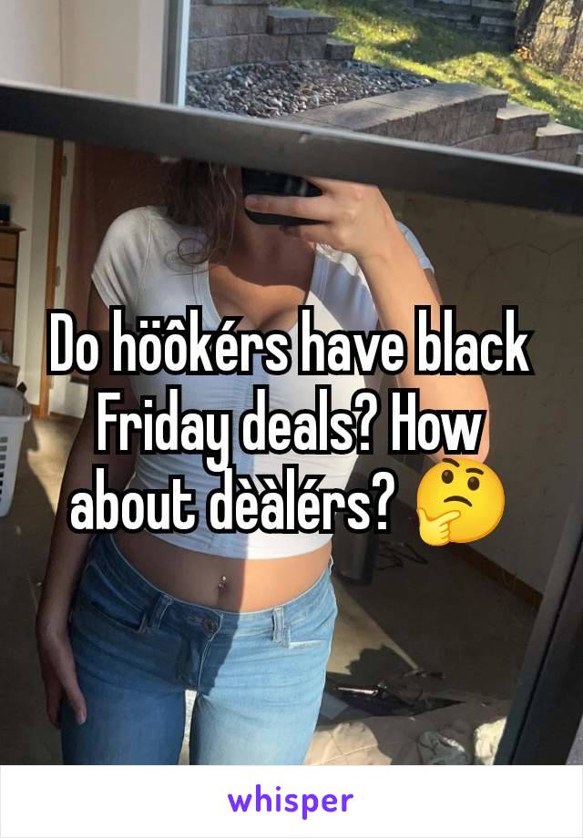 Do höôkérs have black Friday deals? How about dèàlérs? 🤔