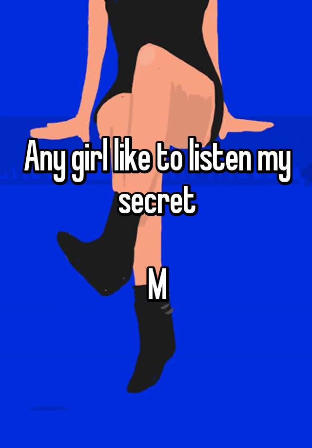 Any girl like to listen my secret

M