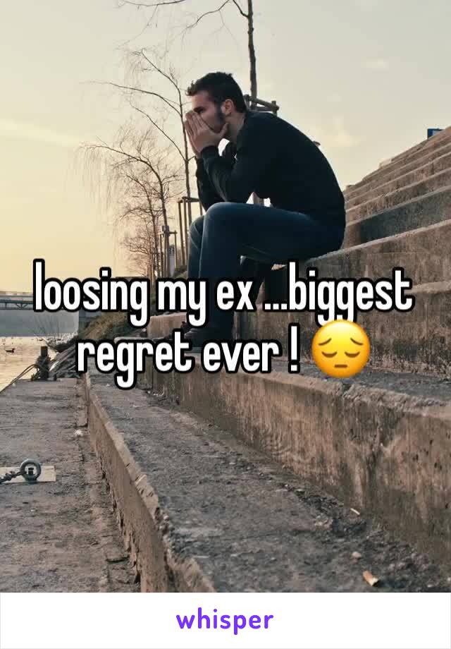 loosing my ex …biggest regret ever ! 😔