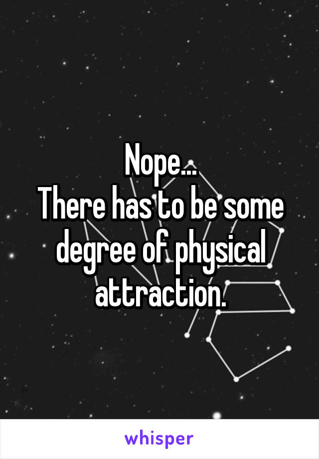 Nope...
There has to be some degree of physical attraction.