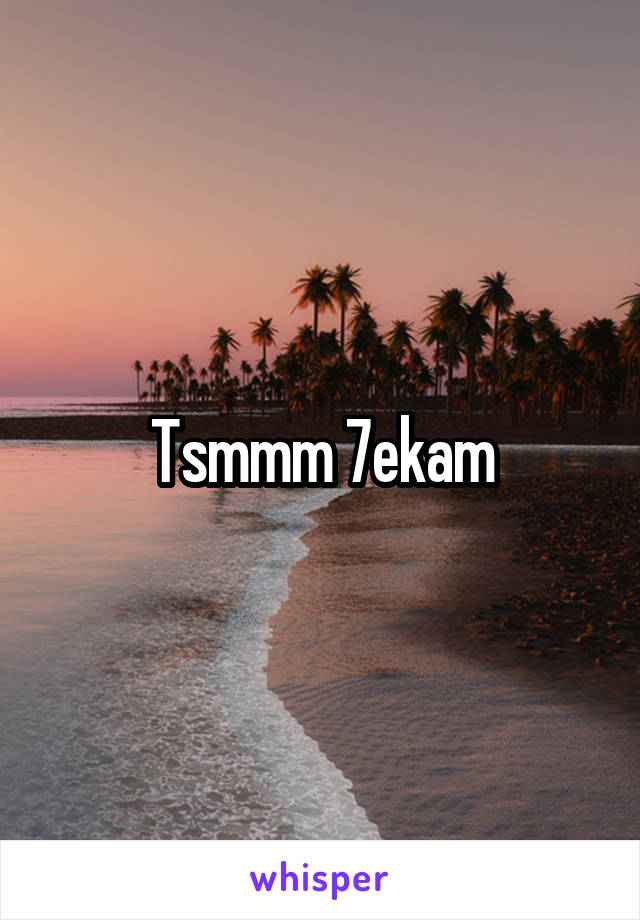 Tsmmm 7ekam