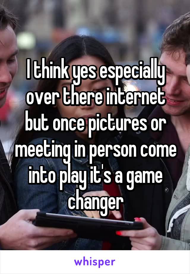 I think yes especially over there internet but once pictures or meeting in person come into play it's a game changer