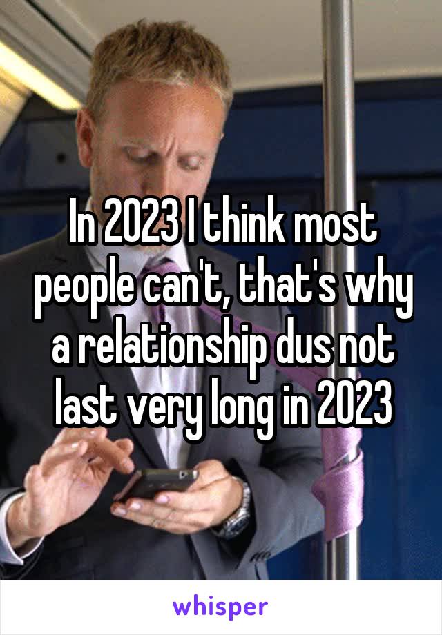 In 2023 I think most people can't, that's why a relationship dus not last very long in 2023