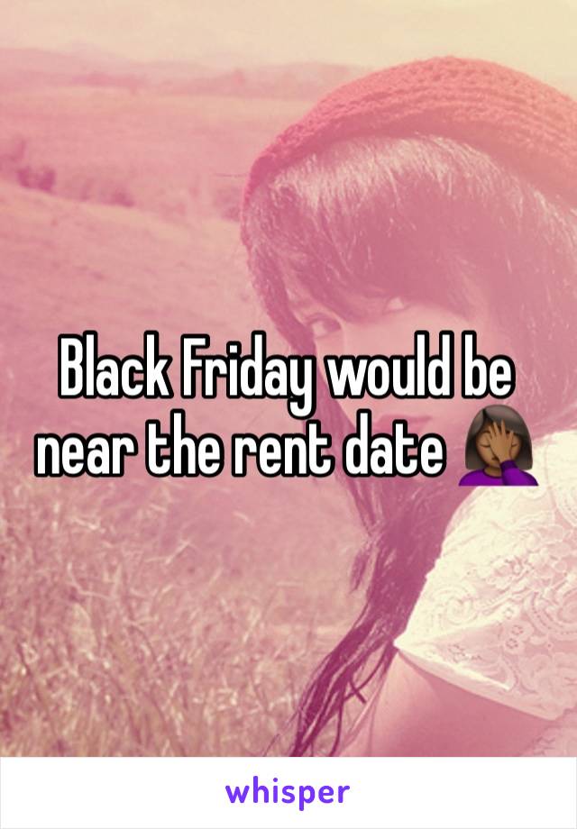 Black Friday would be near the rent date 🤦🏾‍♀️