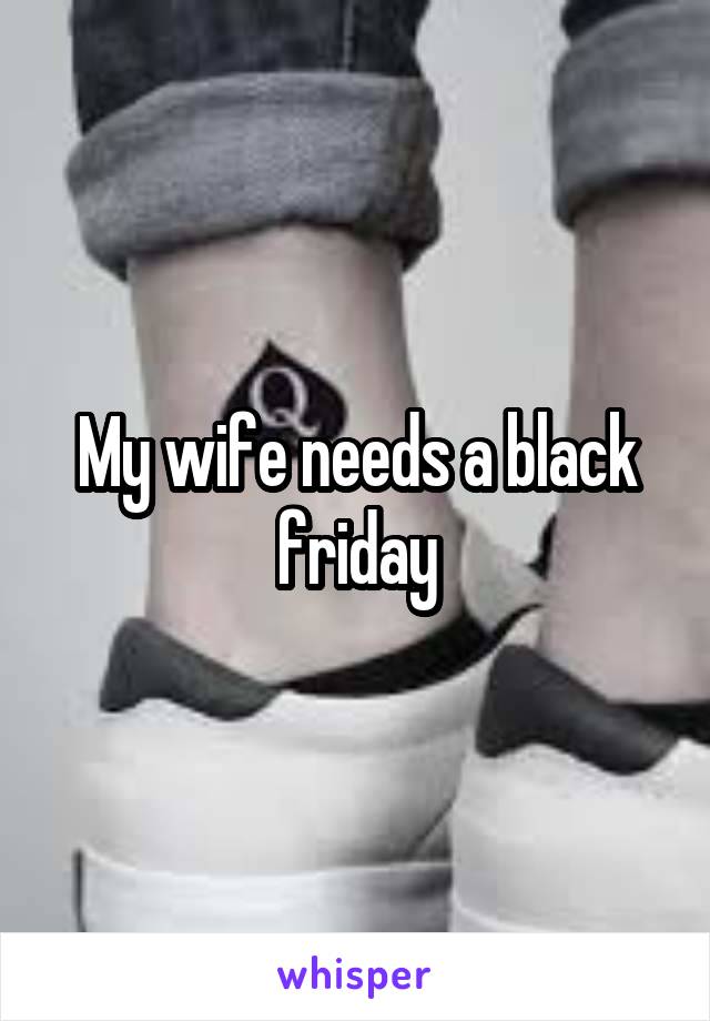 My wife needs a black friday