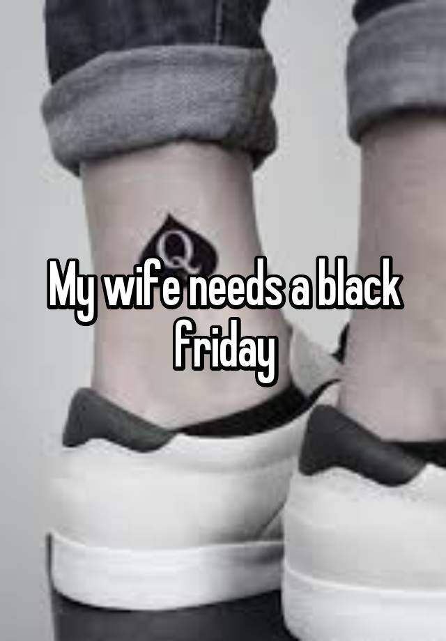 My wife needs a black friday