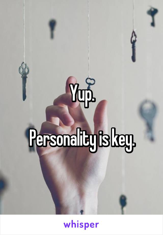 Yup.

Personality is key.