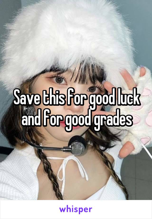 Save this for good luck and for good grades