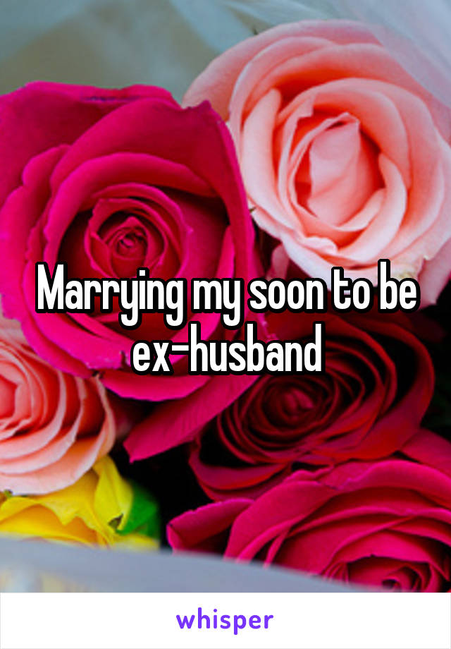 Marrying my soon to be ex-husband