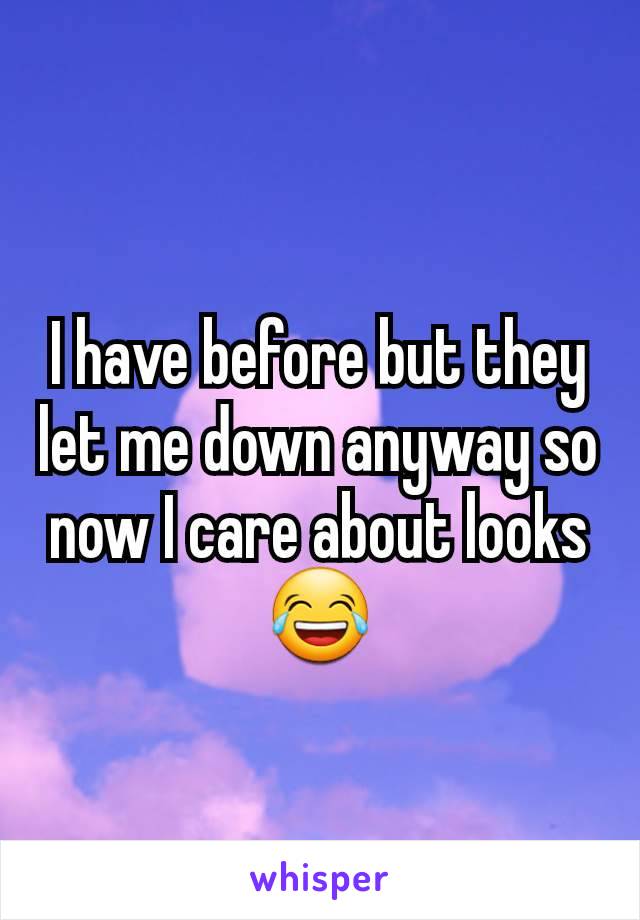 I have before but they let me down anyway so now I care about looks 😂