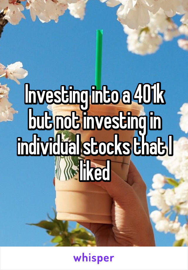 Investing into a 401k but not investing in individual stocks that I liked