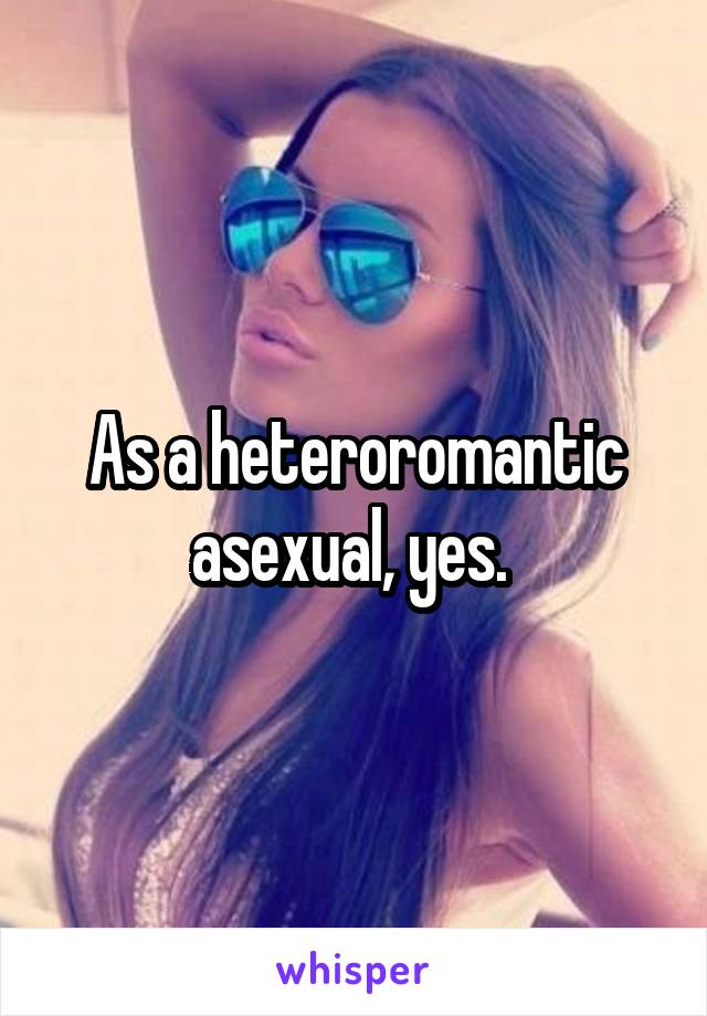 As a heteroromantic asexual, yes. 