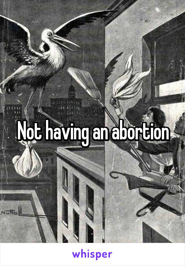 Not having an abortion