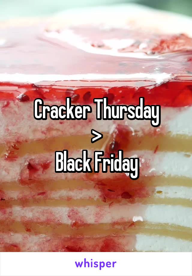 Cracker Thursday
>
Black Friday