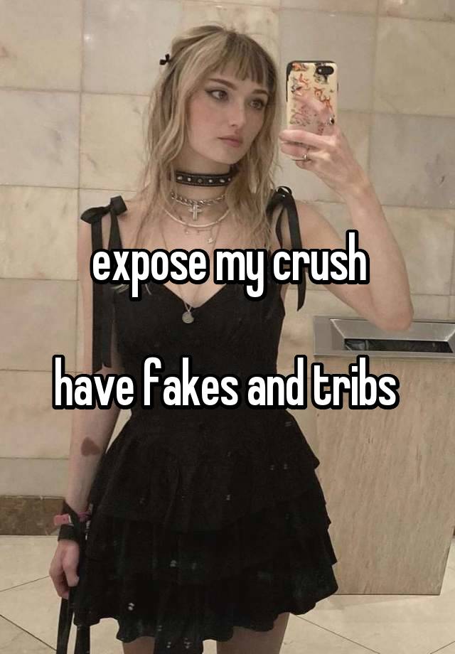 expose my crush

have fakes and tribs 