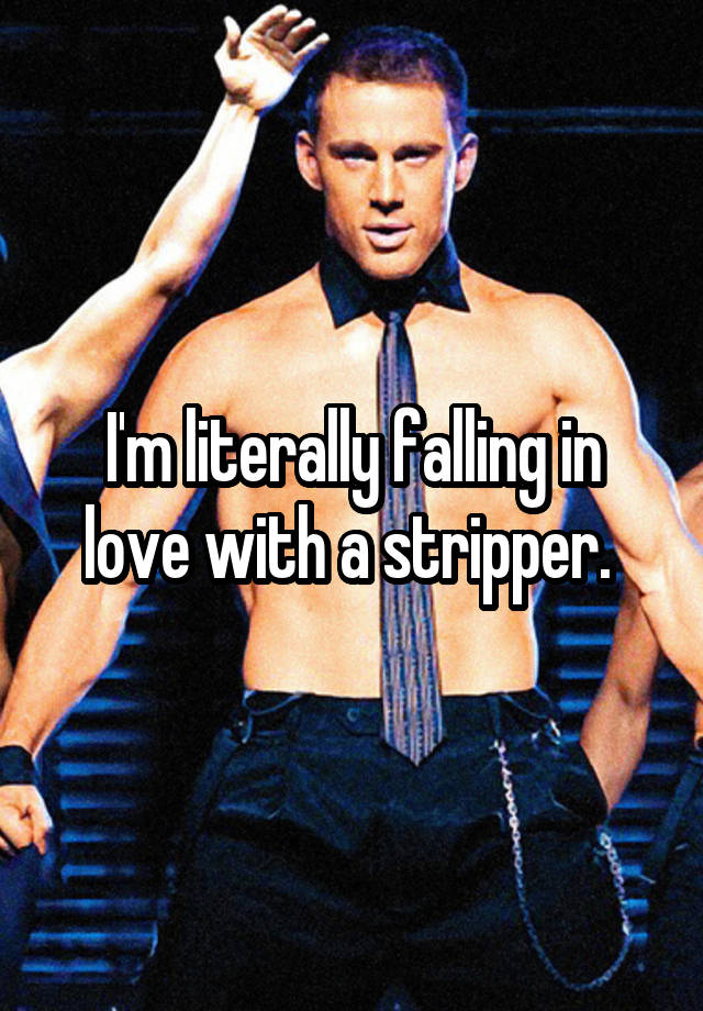 I'm literally falling in love with a stripper. 