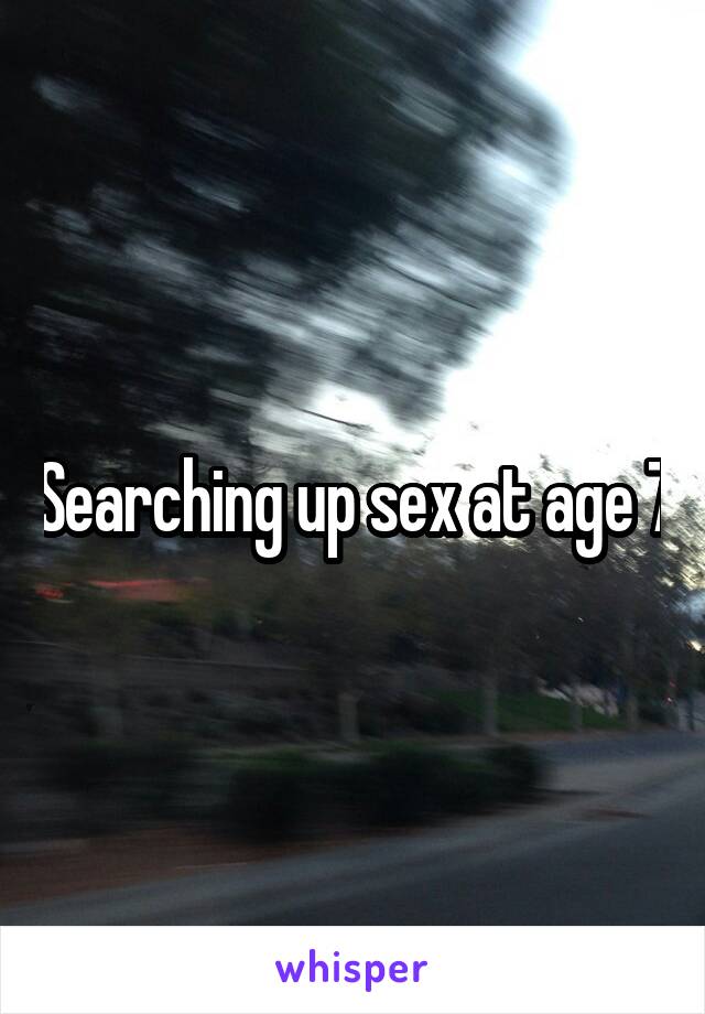 Searching up sex at age 7