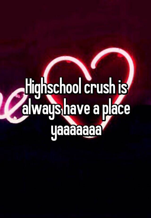 Highschool crush is always have a place yaaaaaaa