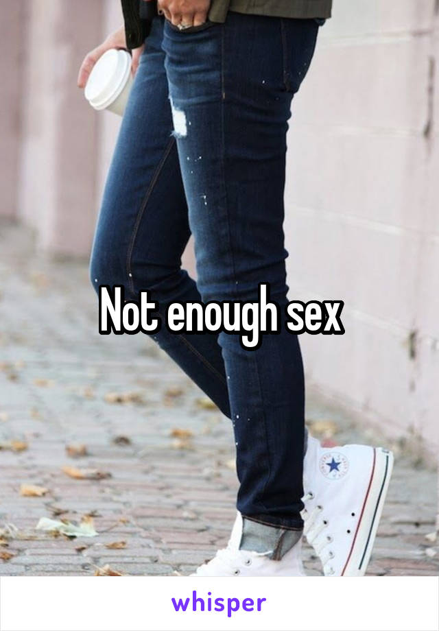 Not enough sex