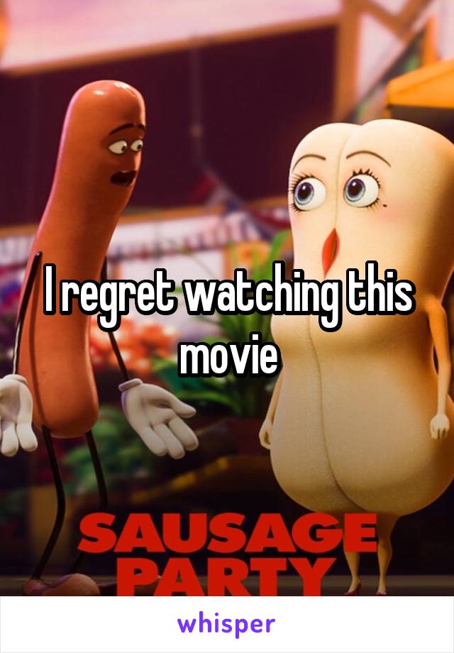 I regret watching this movie