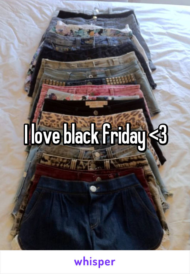 I love black friday <3