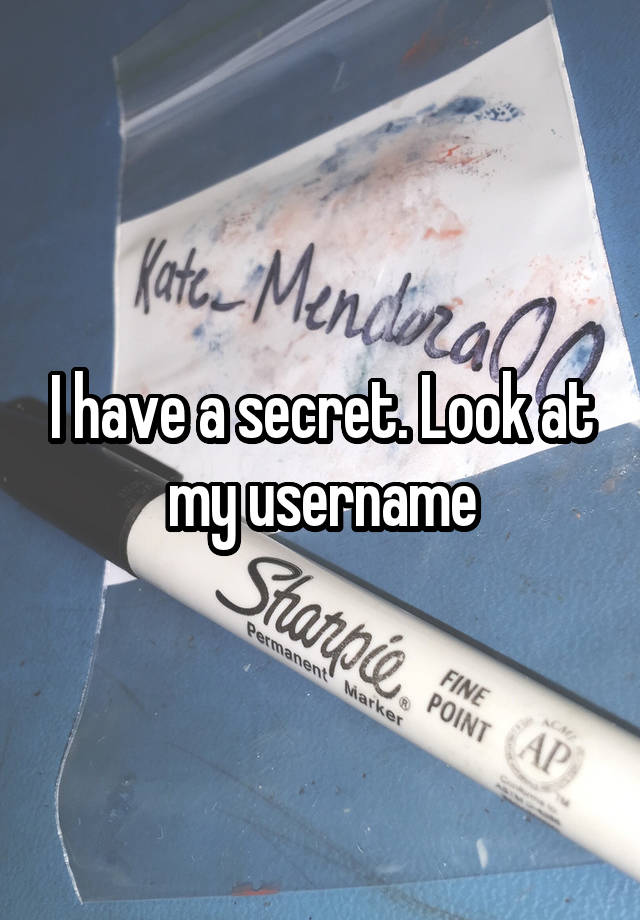 I have a secret. Look at my username