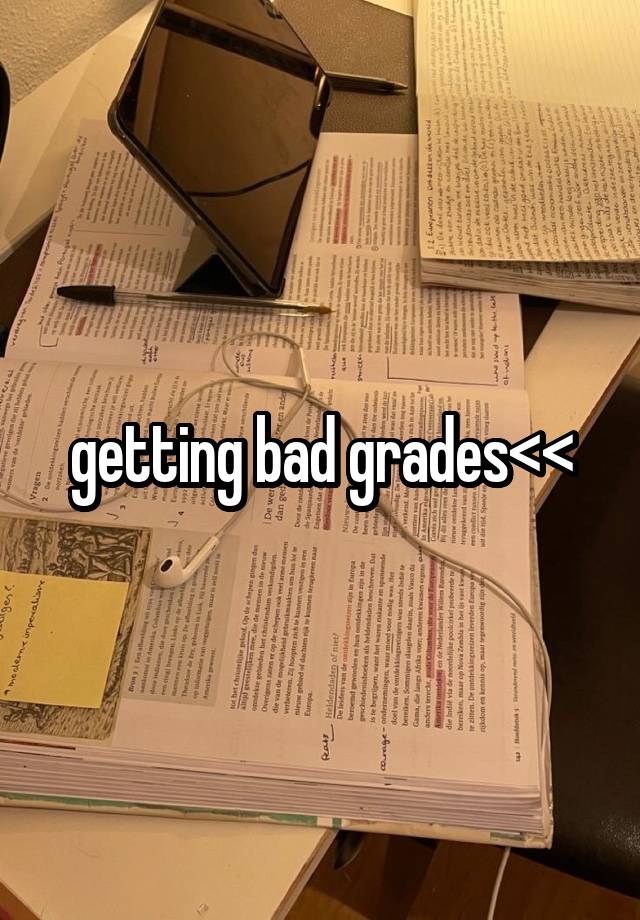 getting bad grades<<