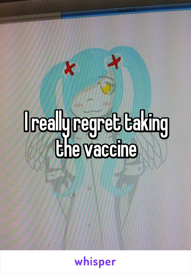 I really regret taking the vaccine