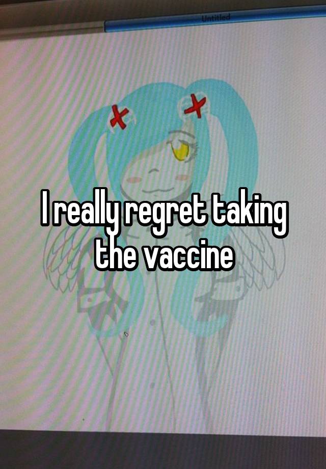 I really regret taking the vaccine