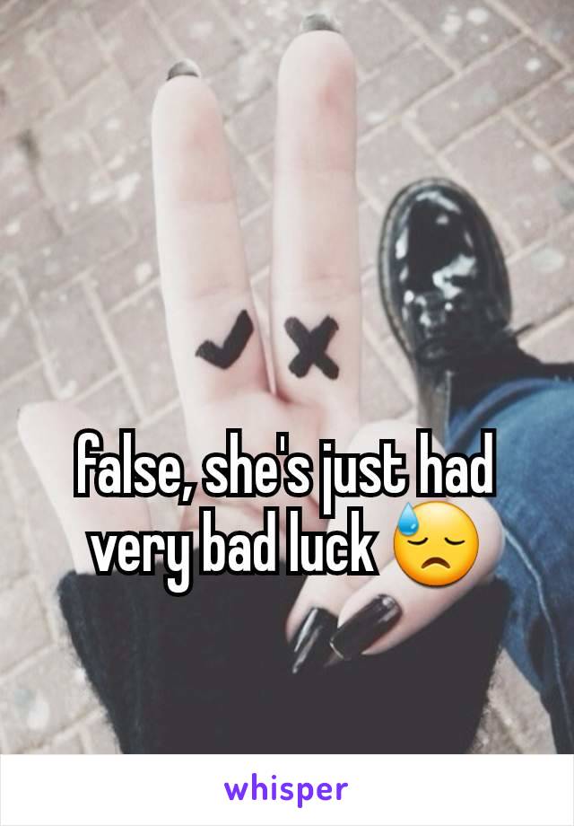 false, she's just had very bad luck 😓