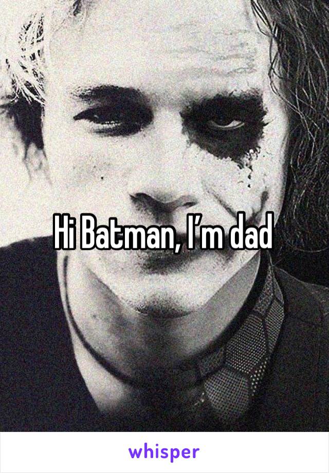 Hi Batman, I’m dad