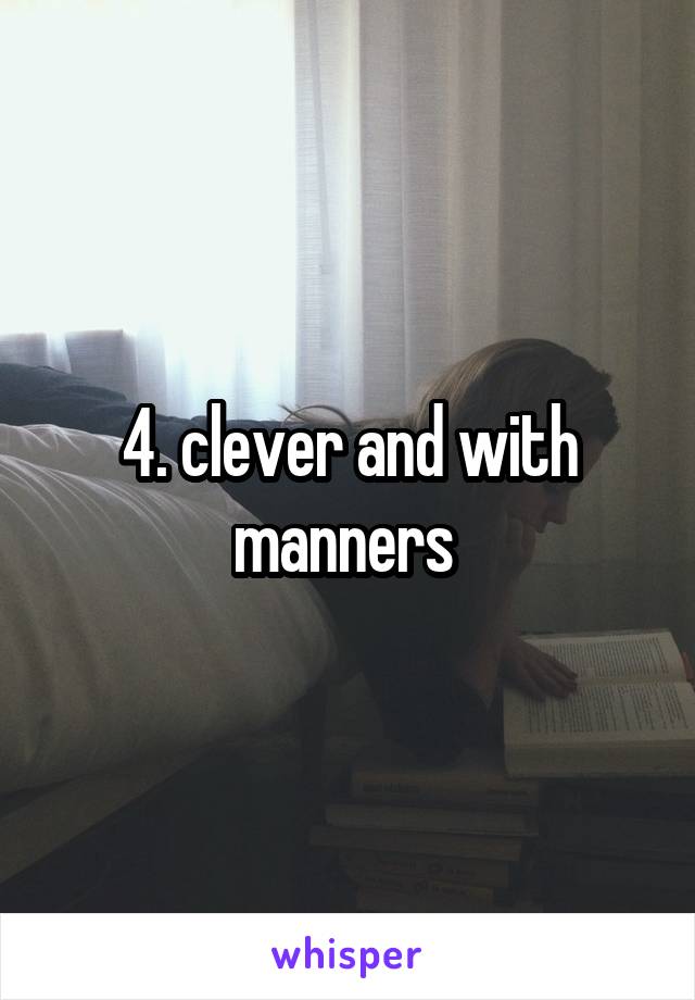 4. clever and with manners 
