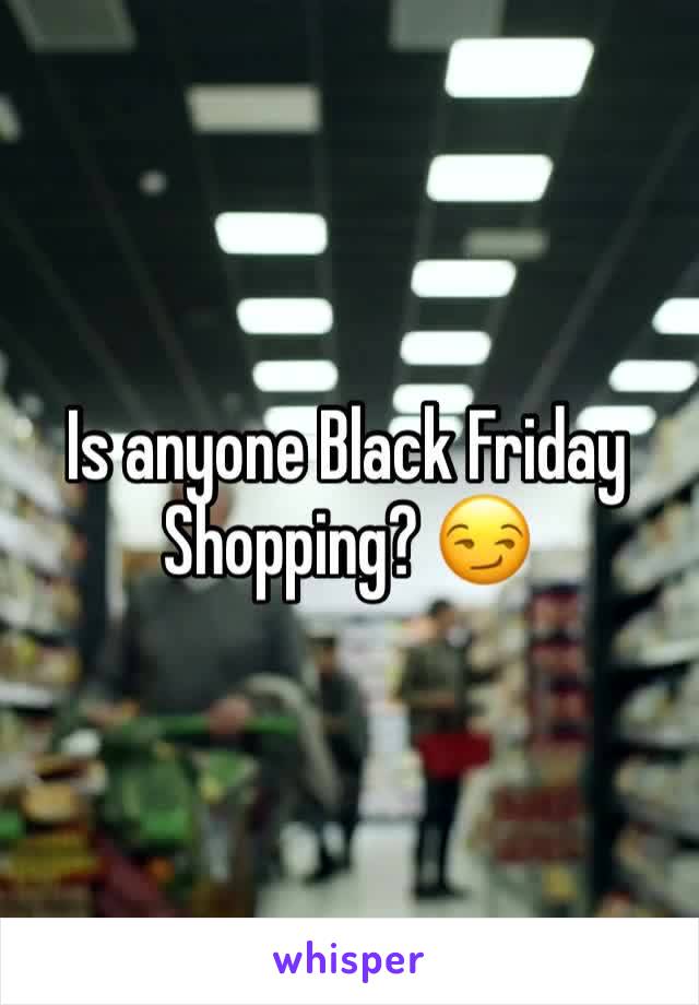 Is anyone Black Friday Shopping? 😏 