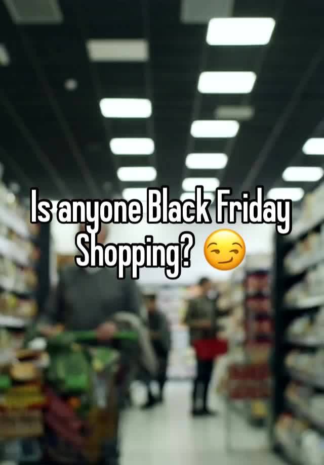 Is anyone Black Friday Shopping? 😏 