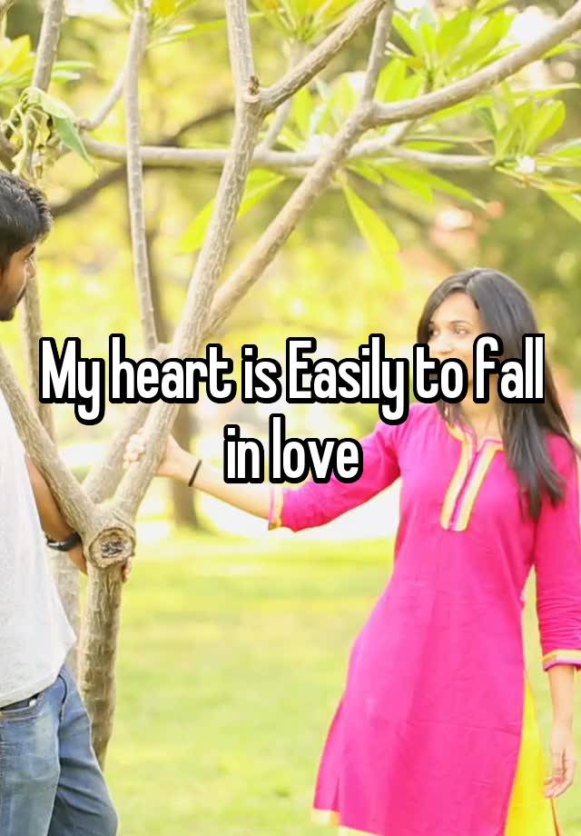 My heart is Easily to fall in love