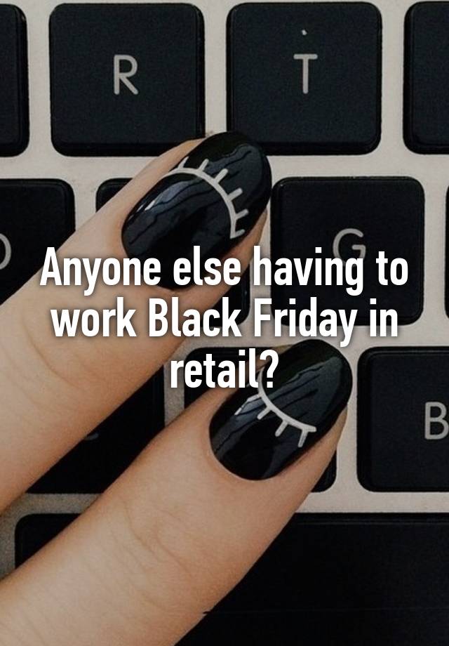 Anyone else having to work Black Friday in retail?