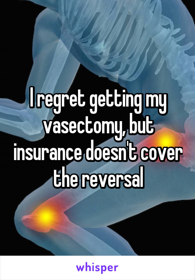 I regret getting my vasectomy, but insurance doesn't cover the reversal