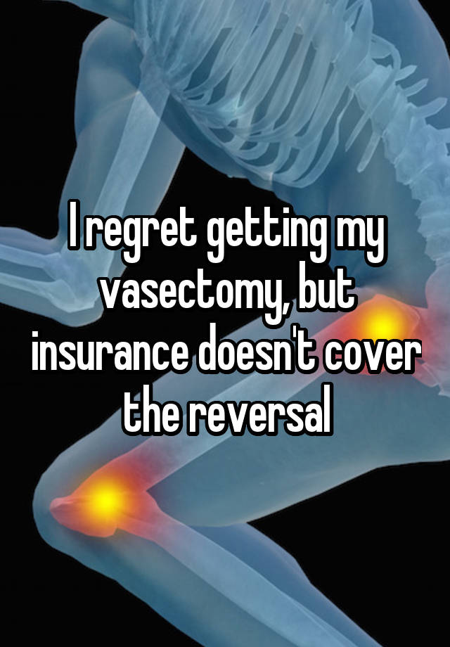 I regret getting my vasectomy, but insurance doesn't cover the reversal