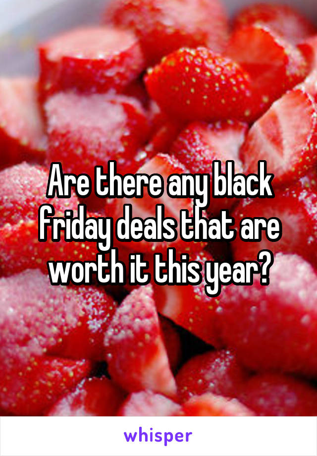 Are there any black friday deals that are worth it this year?