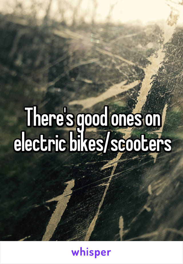 There's good ones on electric bikes/scooters