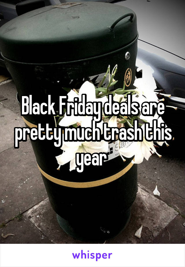 Black Friday deals are pretty much trash this year 