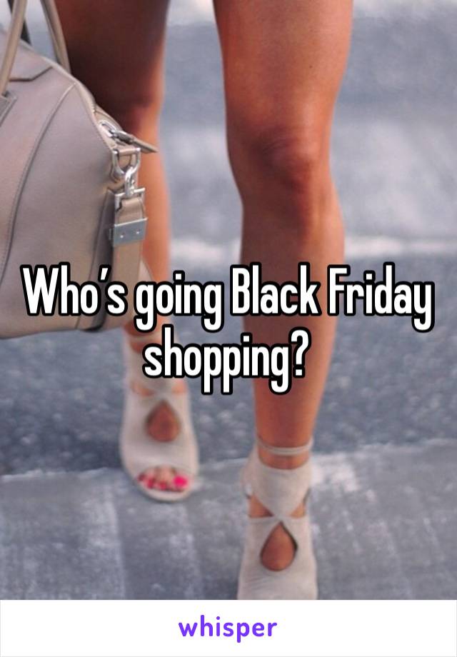 Who’s going Black Friday shopping? 