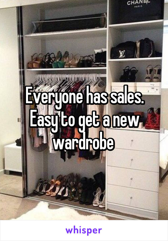 Everyone has sales. Easy to get a new wardrobe 