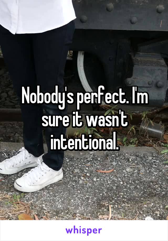 Nobody's perfect. I'm sure it wasn't intentional.