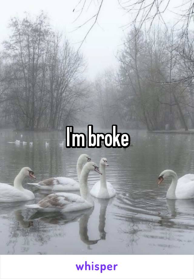 I'm broke