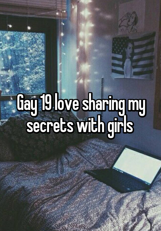 Gay 19 love sharing my secrets with girls 