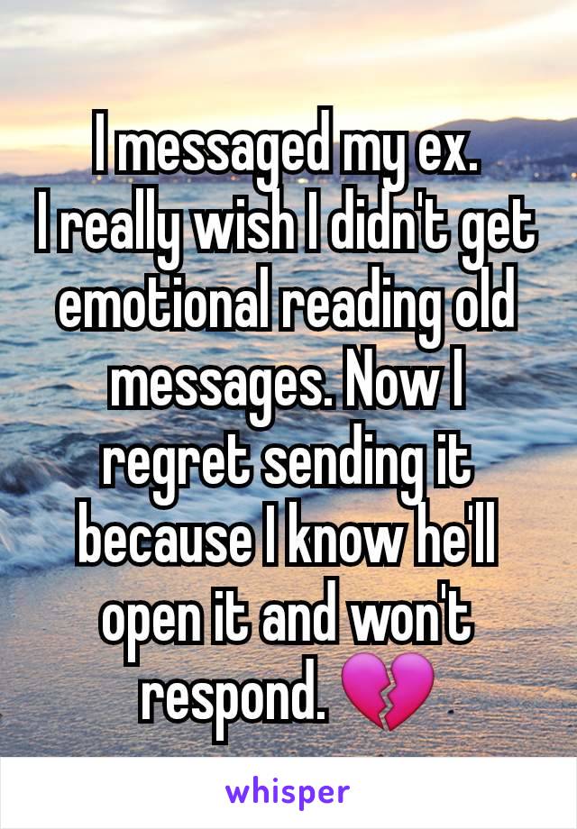 I messaged my ex.
I really wish I didn't get emotional reading old messages. Now I regret sending it because I know he'll open it and won't respond. 💔