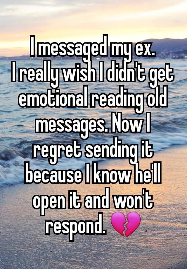 I messaged my ex.
I really wish I didn't get emotional reading old messages. Now I regret sending it because I know he'll open it and won't respond. 💔